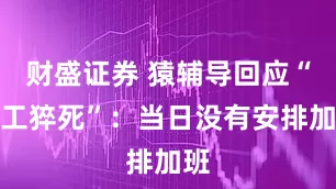 财盛证券 猿辅导回应“员工猝死”：当日没有安排加班