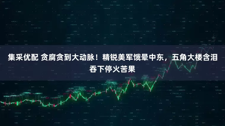 集采优配 贪腐贪到大动脉！精锐美军饿晕中东，五角大楼含泪吞下停火苦果